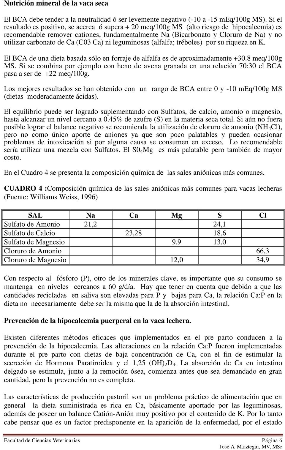 carbonato de Ca (C03 Ca) ni leguminosas (alfalfa; tréboles) por su riqueza en K. El BCA de una dieta basada sólo en forraje de alfalfa es de aproximadamente +30.8 meq/100g MS.
