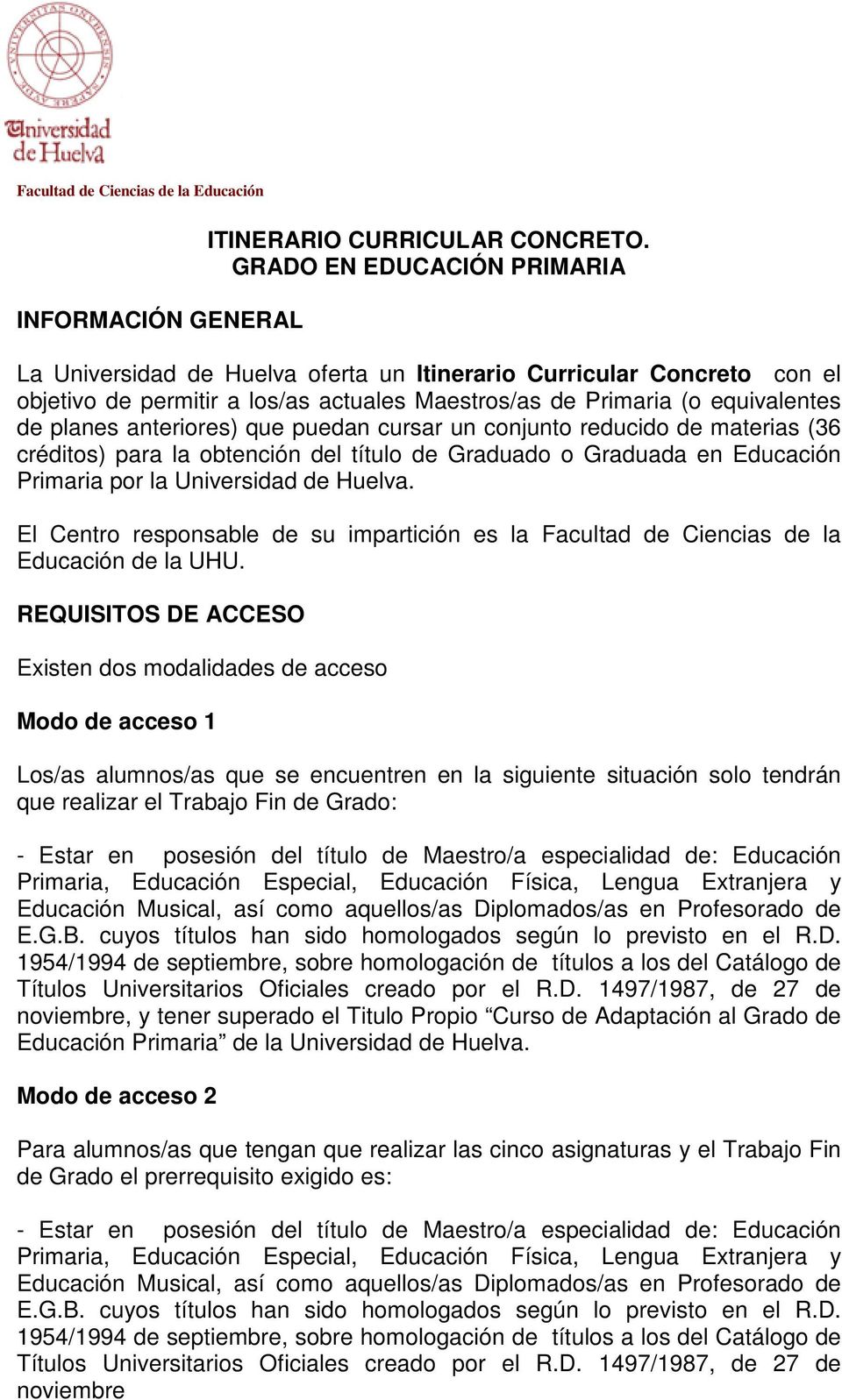anteriores) que puedan cursar un conjunto reducido de materias (36 créditos) para la obtención del título de Graduado o Graduada en Educación Primaria por la Universidad de Huelva.