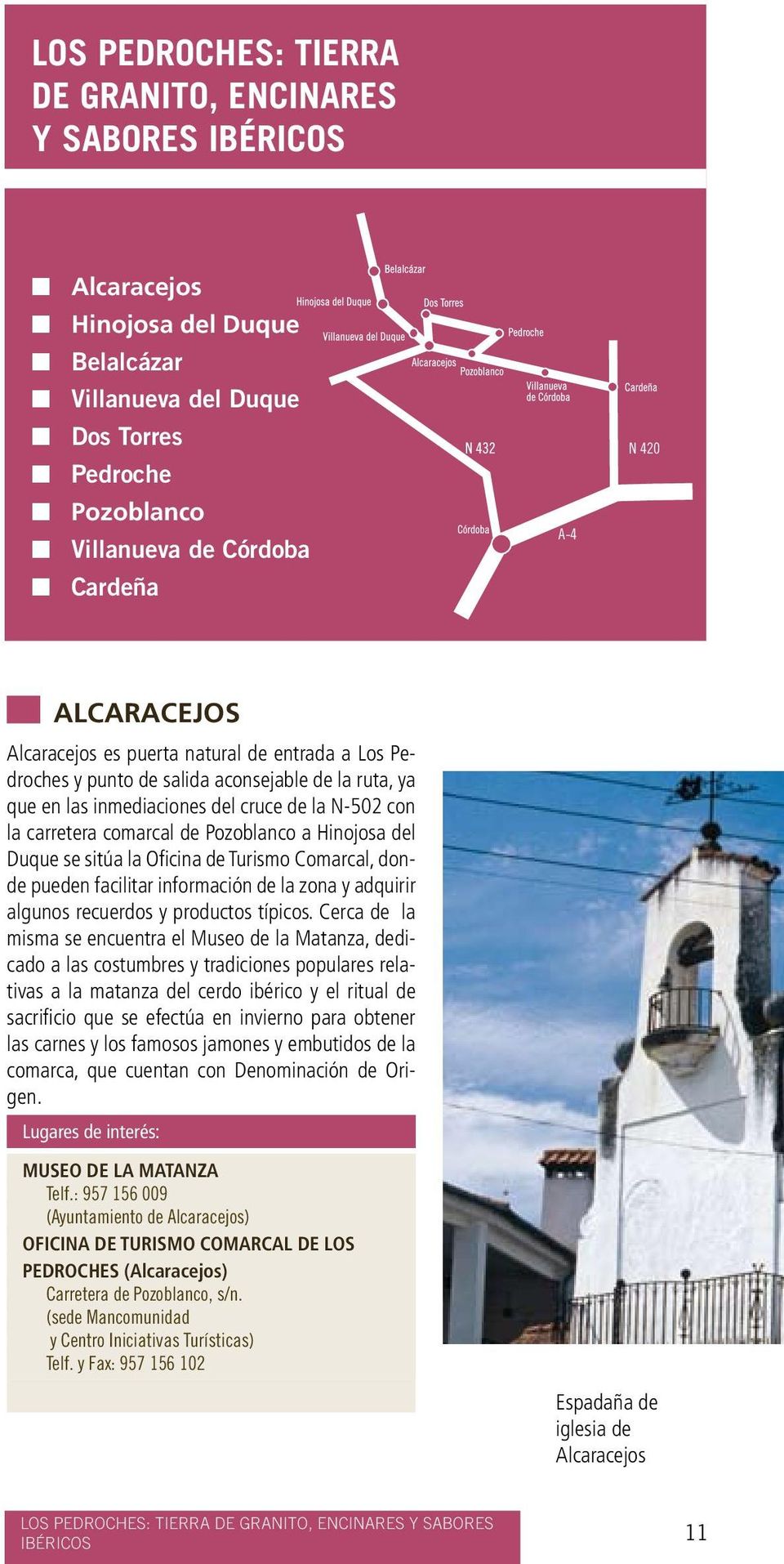 comarcal de Pozoblanco a Hinojosa del Duque se sitúa la Oficina de Turismo Comarcal, donde pueden facilitar información de la zona y adquirir algunos recuerdos y productos típicos.