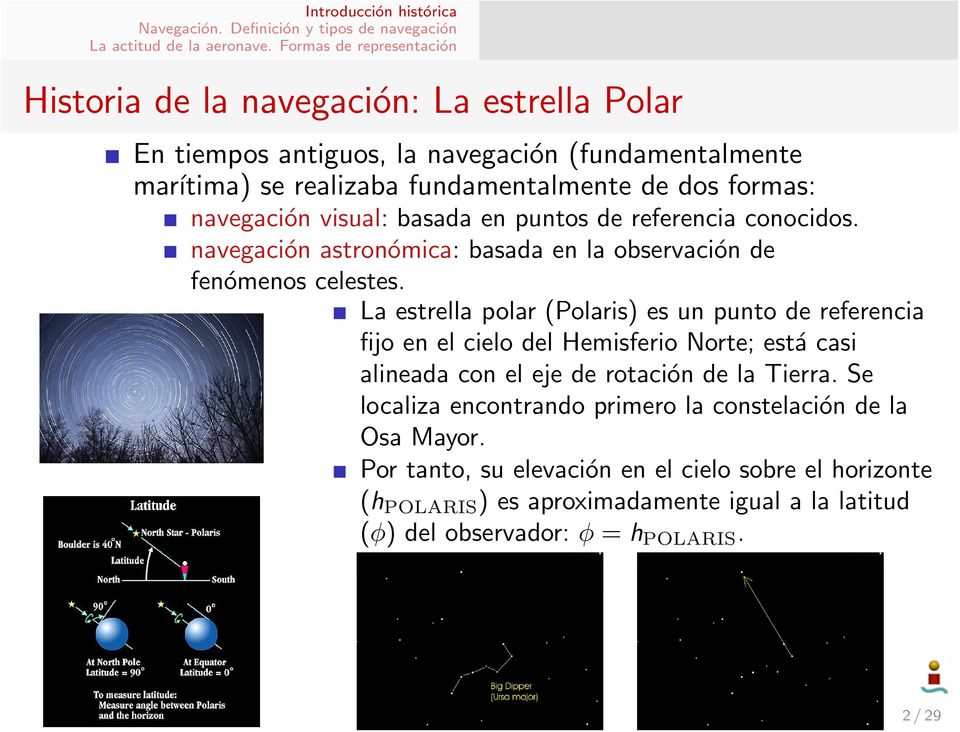 La estrella polar (Polaris) es un punto de referencia fijo en el cielo del Hemisferio Norte; está casi alineada con el eje de rotación de la Tierra.