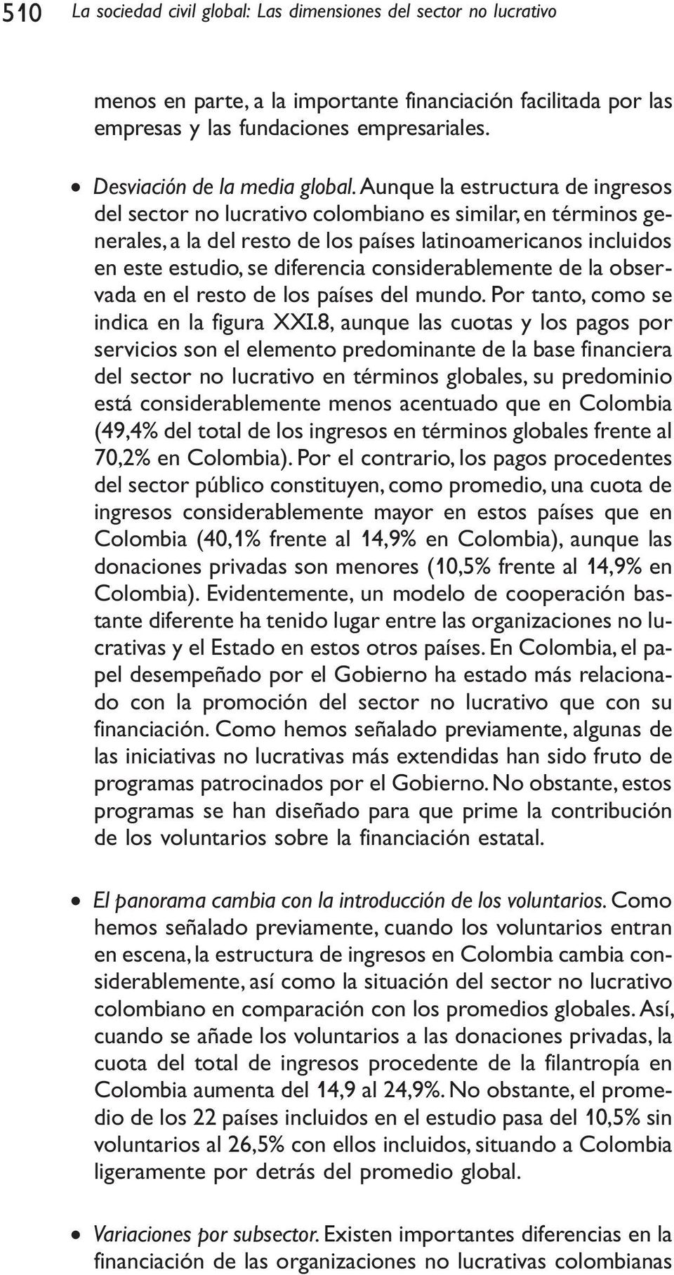 Aunque la estructura de ingresos del sector no lucrativo colombiano es similar, en términos generales, a la del resto de los países latinoamericanos incluidos en este estudio, se diferencia