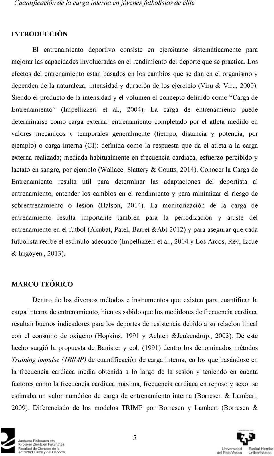 Siendo el producto de la intensidad y el volumen el concepto definido como Carga de Entrenamiento (Impellizzeri et al., 2004).