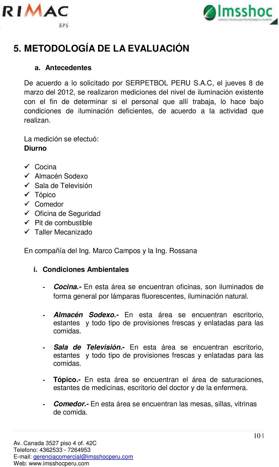 EVALUACIÓN a. Antecedentes De acuerdo a lo solicitado por SERPETBOL PERU S.A.C, el jueves 8 de marzo del 2012, se realizaron mediciones del nivel de iluminación existente con el fin de determinar si