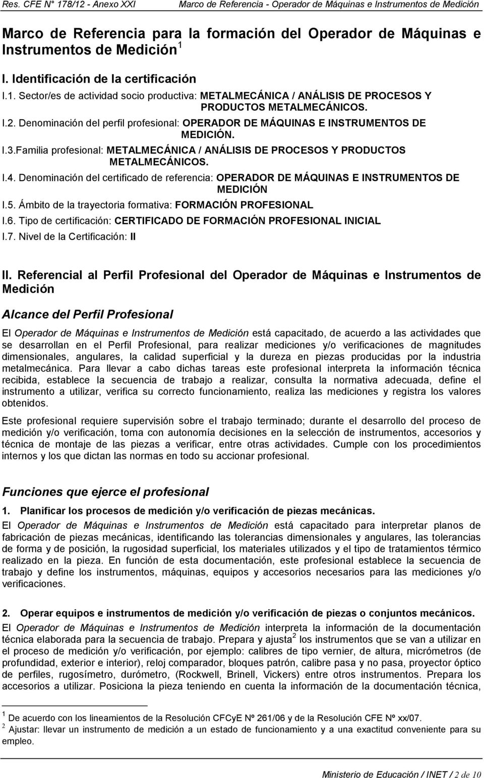 Denominación del certificado de referencia: OPERADOR DE MÁQUINAS E INSTRUMENTOS DE MEDICIÓN I.5. Ámbito de la trayectoria formativa: FORMACIÓN PROFESIONAL I.6.