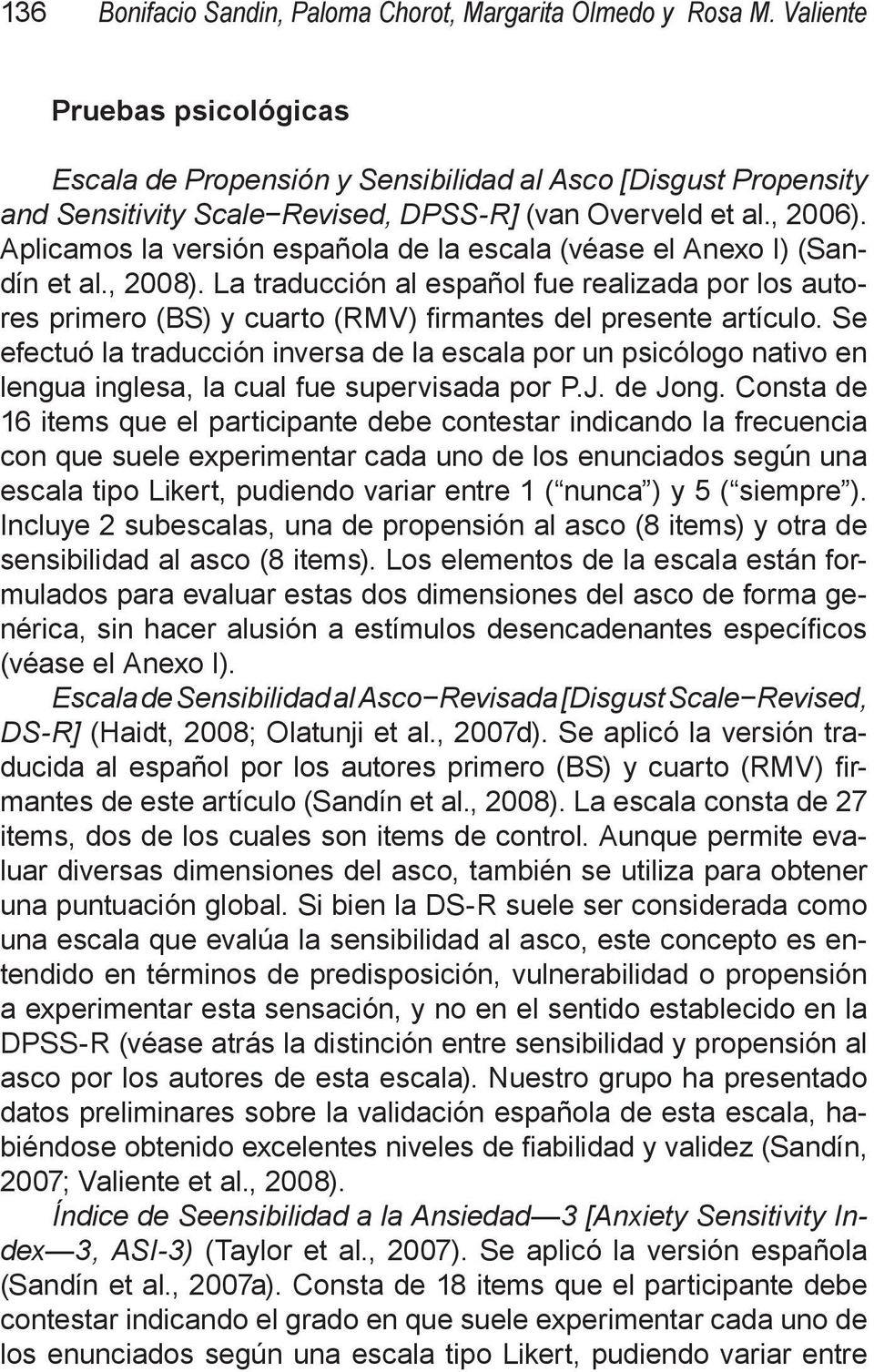 Aplicamos la versión española de la escala (véase el Anexo I) (Sandín et al., 2008). La traducción al español fue realizada por los autores primero (BS) y cuarto (RMV) firmantes del presente artículo.