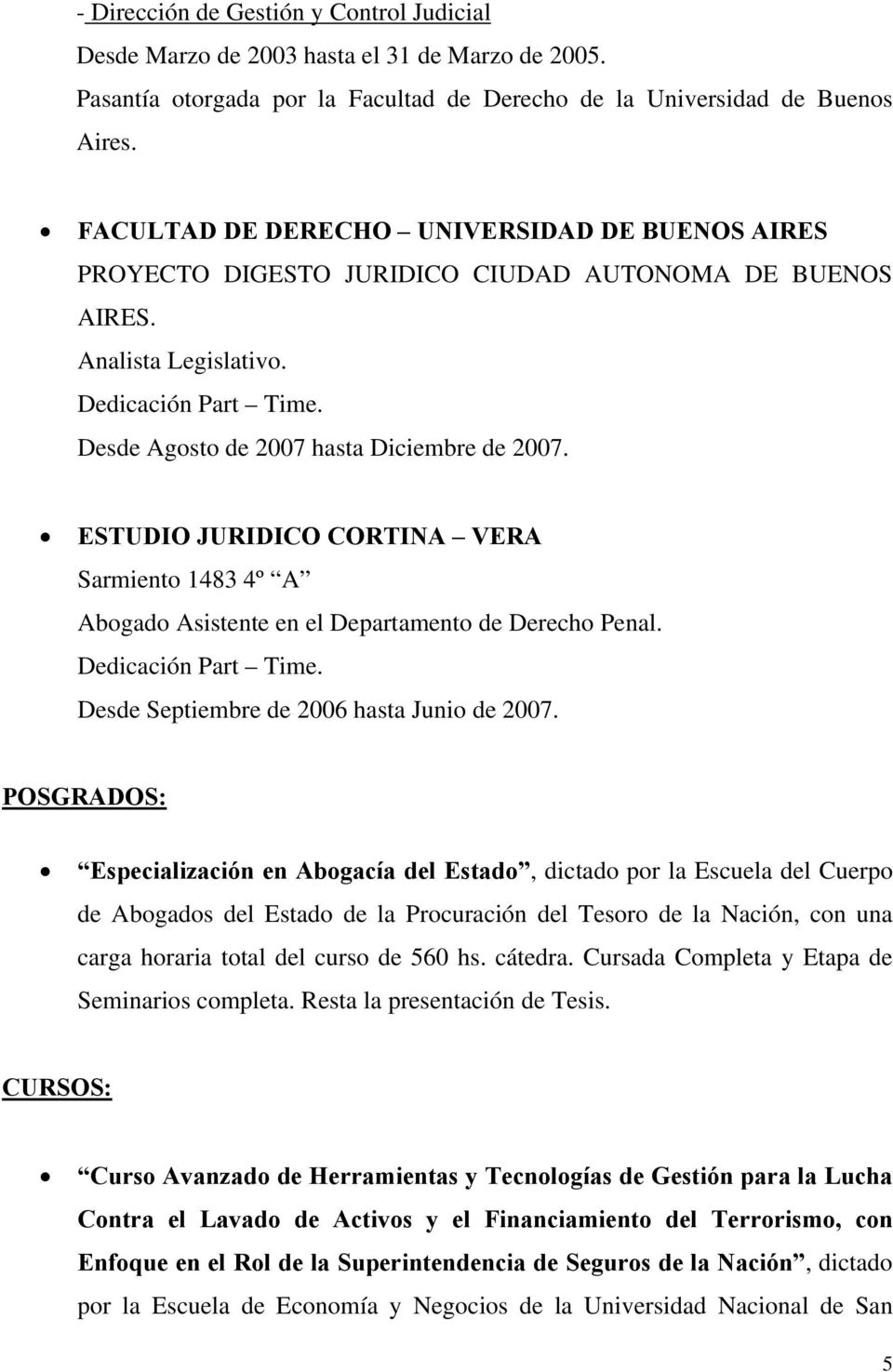 ESTUDIO JURIDICO CORTINA VERA Sarmiento 1483 4º A Abogado Asistente en el Departamento de Derecho Penal. Dedicación Part Time. Desde Septiembre de 2006 hasta Junio de 2007.