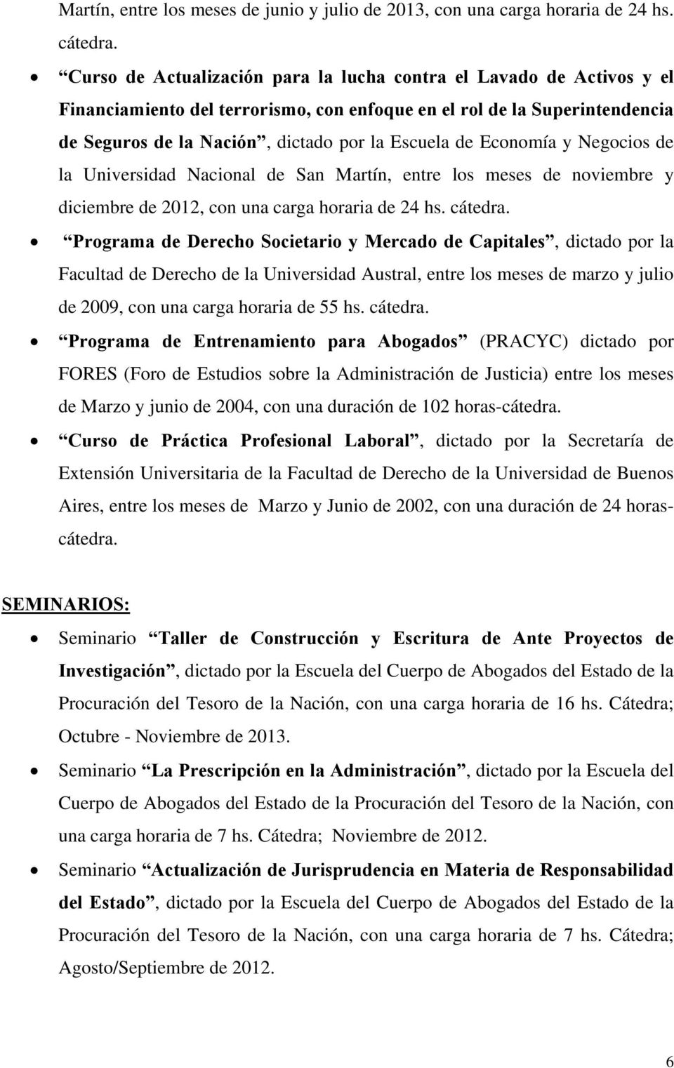Economía y Negocios de la Universidad Nacional de San Martín, entre los meses de noviembre y diciembre de 2012, con una carga horaria de 24 hs. cátedra.