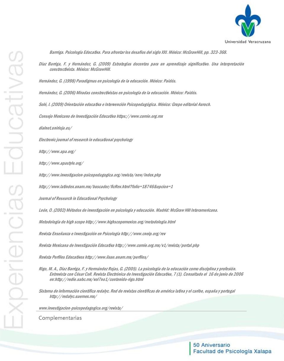 Hernández, G. (2006) Miradas constructivistas en psicología de la educación. México: Paidós. Solé, I. (2009) Orientación educativa e Intervención Psicopedagógica. México: Grupo editorial Auroch.