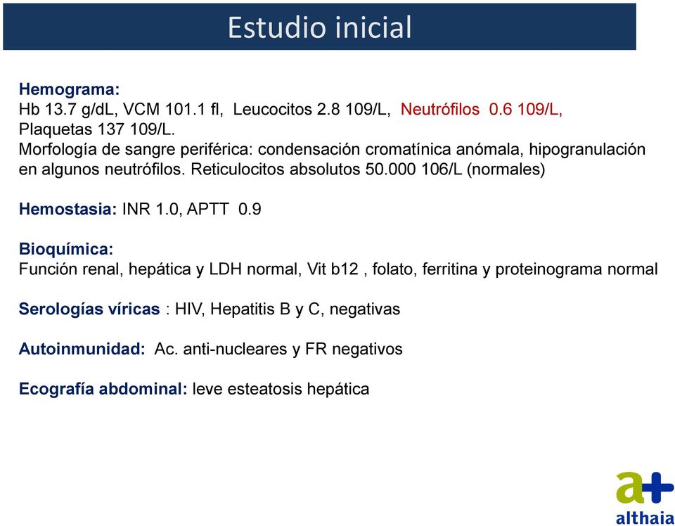 000 106/L (normales) Hemostasia: INR 1.0, APTT 0.