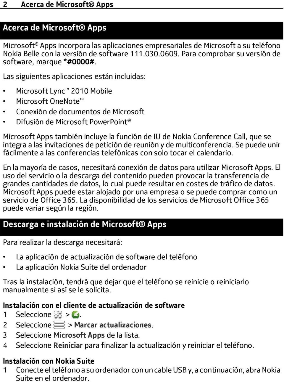 Las siguientes aplicaciones están incluidas: Microsoft Lync 2010 Mobile Microsoft OneNote Conexión de documentos de Microsoft Difusión de Microsoft PowerPoint Microsoft Apps también incluye la