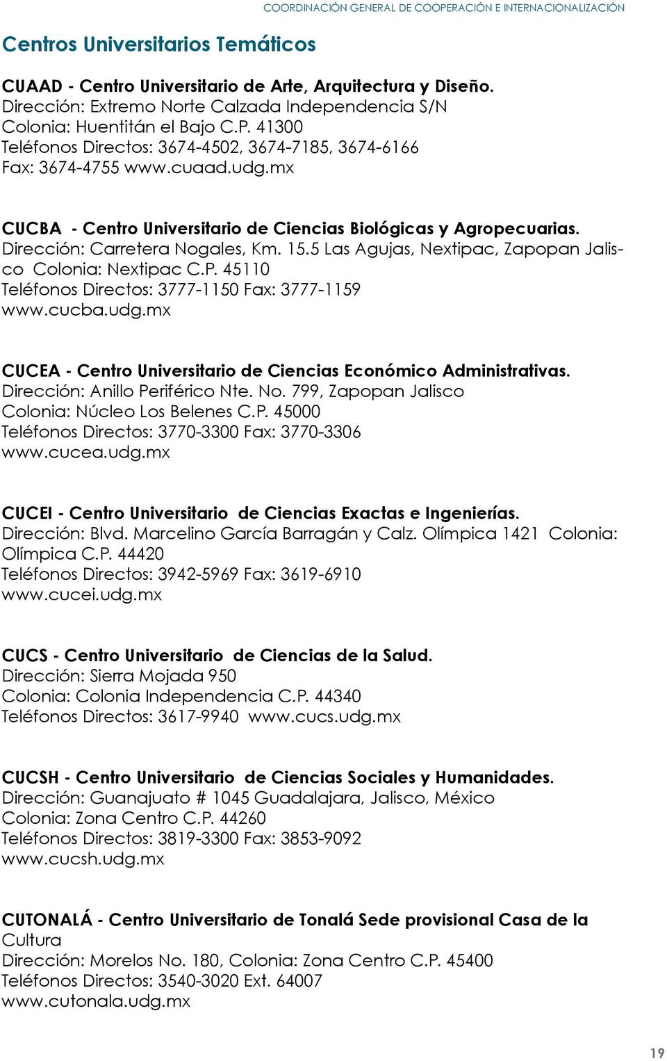 mx CUCBA - Centro Universitario de Ciencias Biológicas y Agropecuarias. Dirección: Carretera Nogales, Km. 15.5 Las Agujas, Nextipac, Zapopan Jalisco Colonia: Nextipac C.P.