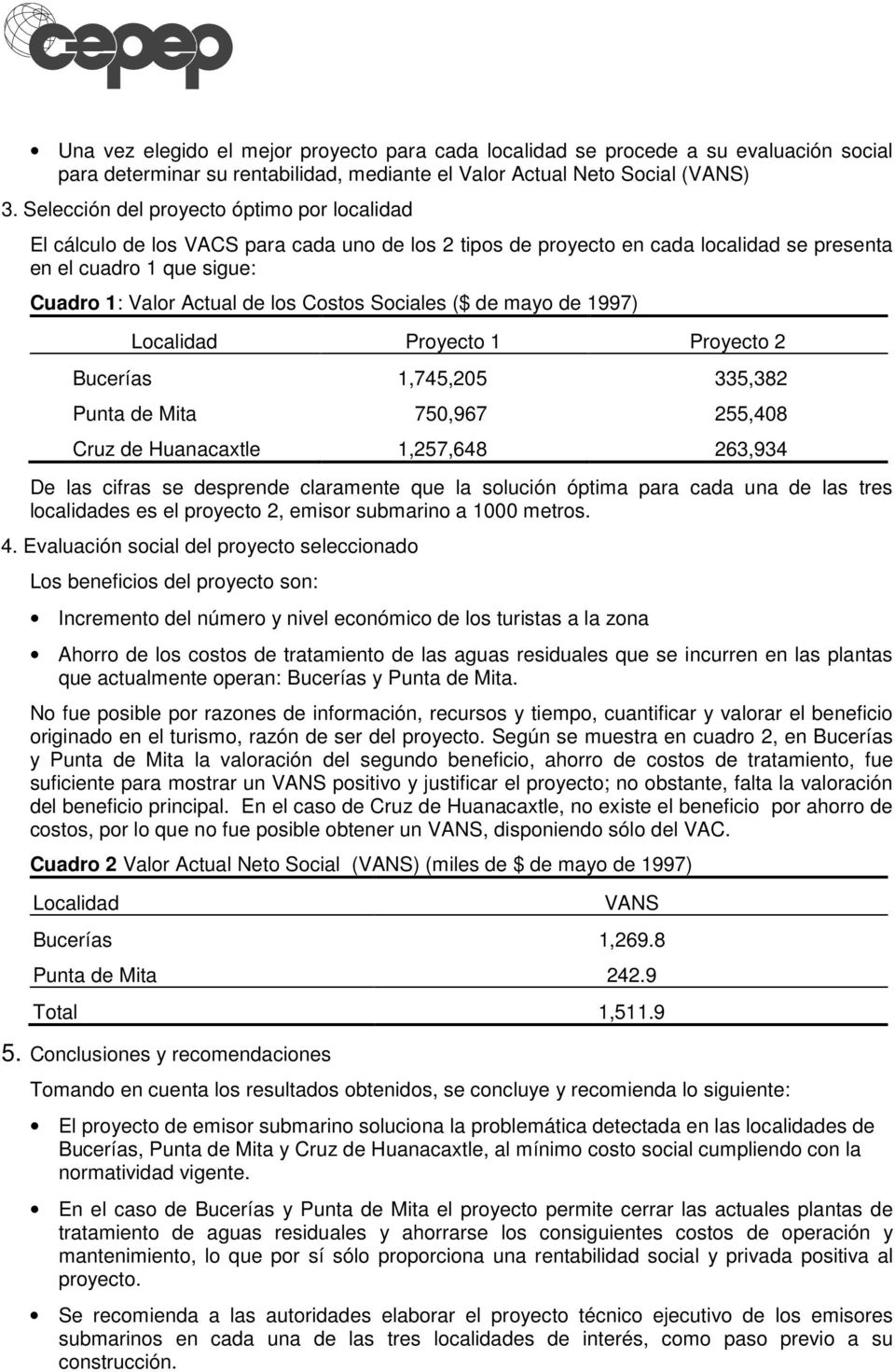 Costos Sociales ($ de mayo de 1997) Localidad Proyecto 1 Proyecto 2 Bucerías 1,745,205 335,382 Punta de Mita 750,967 255,408 Cruz de Huanacaxtle 1,257,648 263,934 De las cifras se desprende