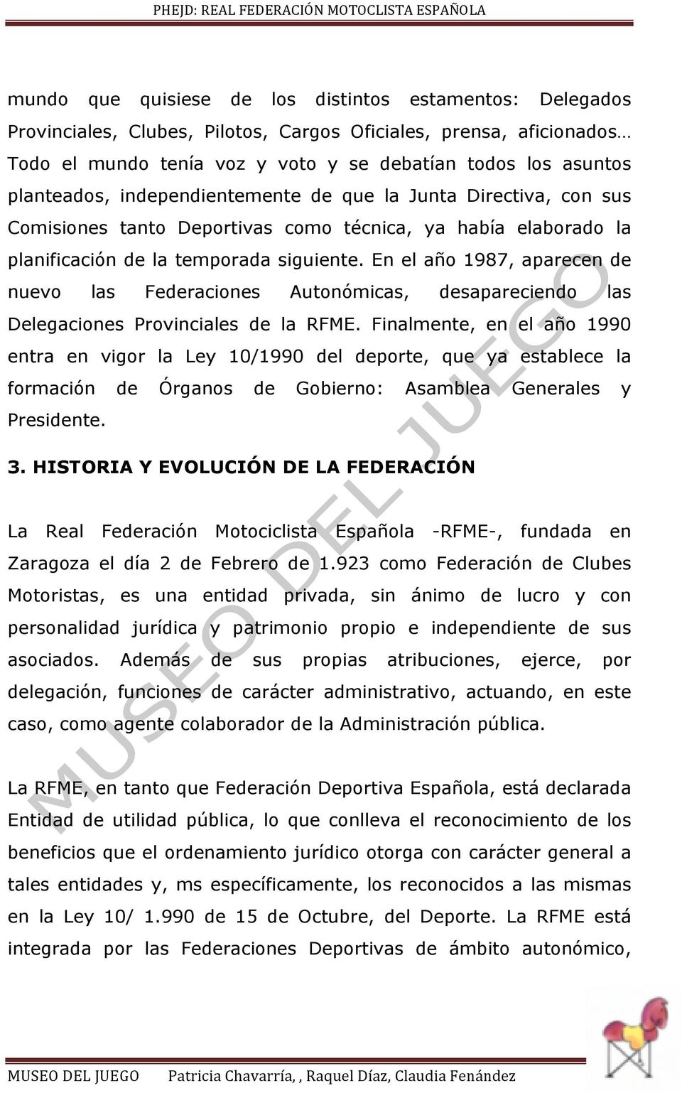 En el año 1987, aparecen de nuevo las Federaciones Autonómicas, desapareciendo las Delegaciones Provinciales de la RFME.