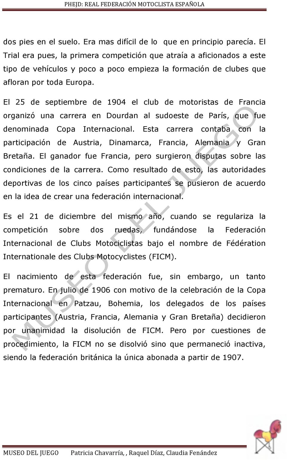El 25 de septiembre de 1904 el club de motoristas de Francia organizó una carrera en Dourdan al sudoeste de París, que fue denominada Copa Internacional.