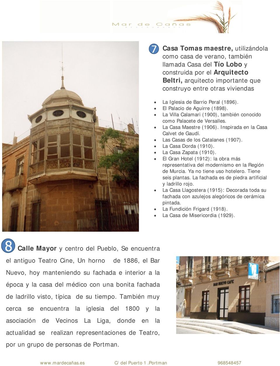 Las Casas de los Catalanes (1907). La Casa Dorda (1910). La Casa Zapata (1910). El Gran Hotel (1912): la obra más representativa del modernismo en la Región de Murcia. Ya no tiene uso hotelero.
