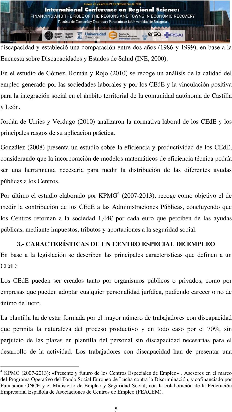 el ámbito territorial de la comunidad autónoma de Castilla y León. Jordán de Urries y Verdugo (2010) analizaron la normativa laboral de los CEdE y los principales rasgos de su aplicación práctica.