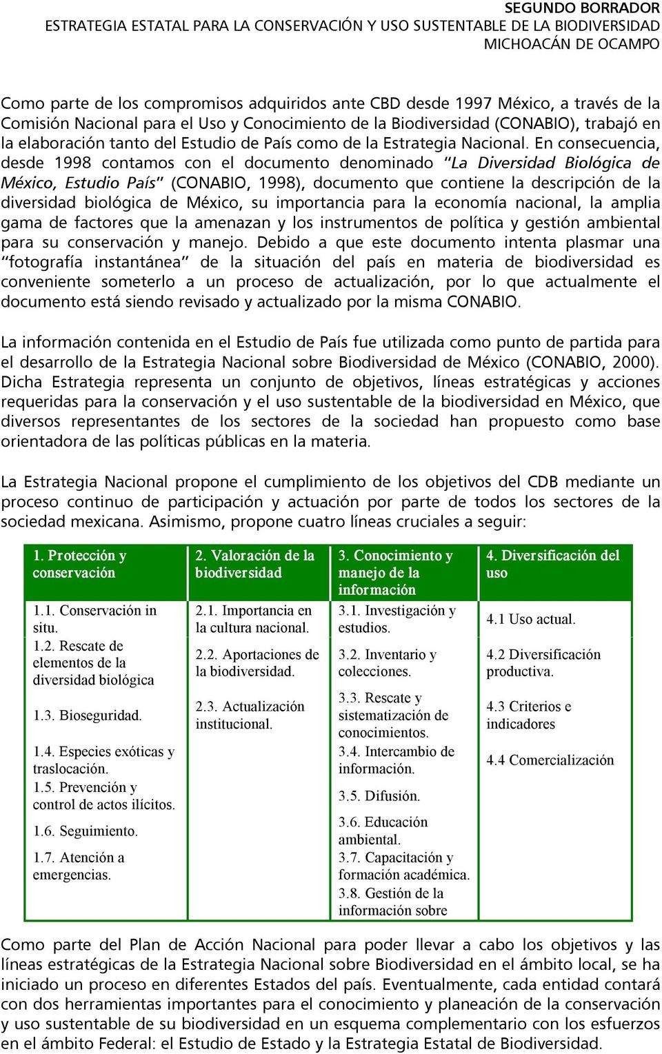 En consecuencia, desde 1998 contamos con el documento denominado La Diversidad Biológica de México, Estudio País (CONABIO, 1998), documento que contiene la descripción de la diversidad biológica de