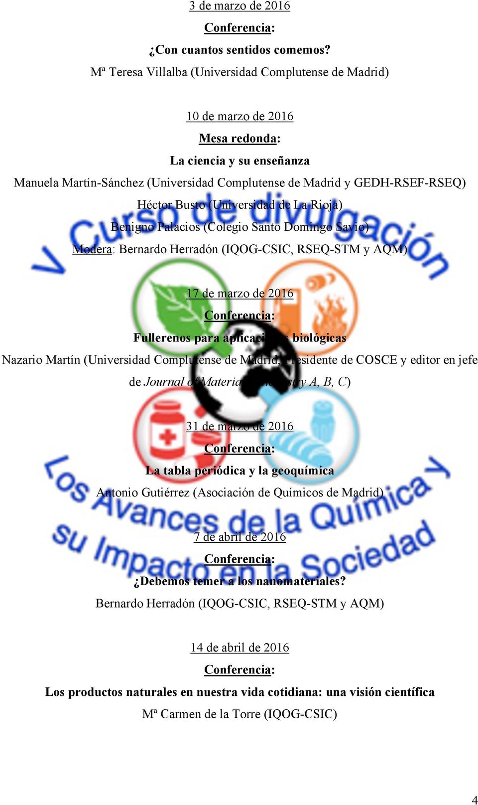 Busto (Universidad de La Rioja) Benigno Palacios (Colegio Santo Domingo Savio) Modera: Bernardo Herradón (IQOG-CSIC, RSEQ-STM y AQM) 17 de marzo de 2016 Fullerenos para aplicaciones biológicas