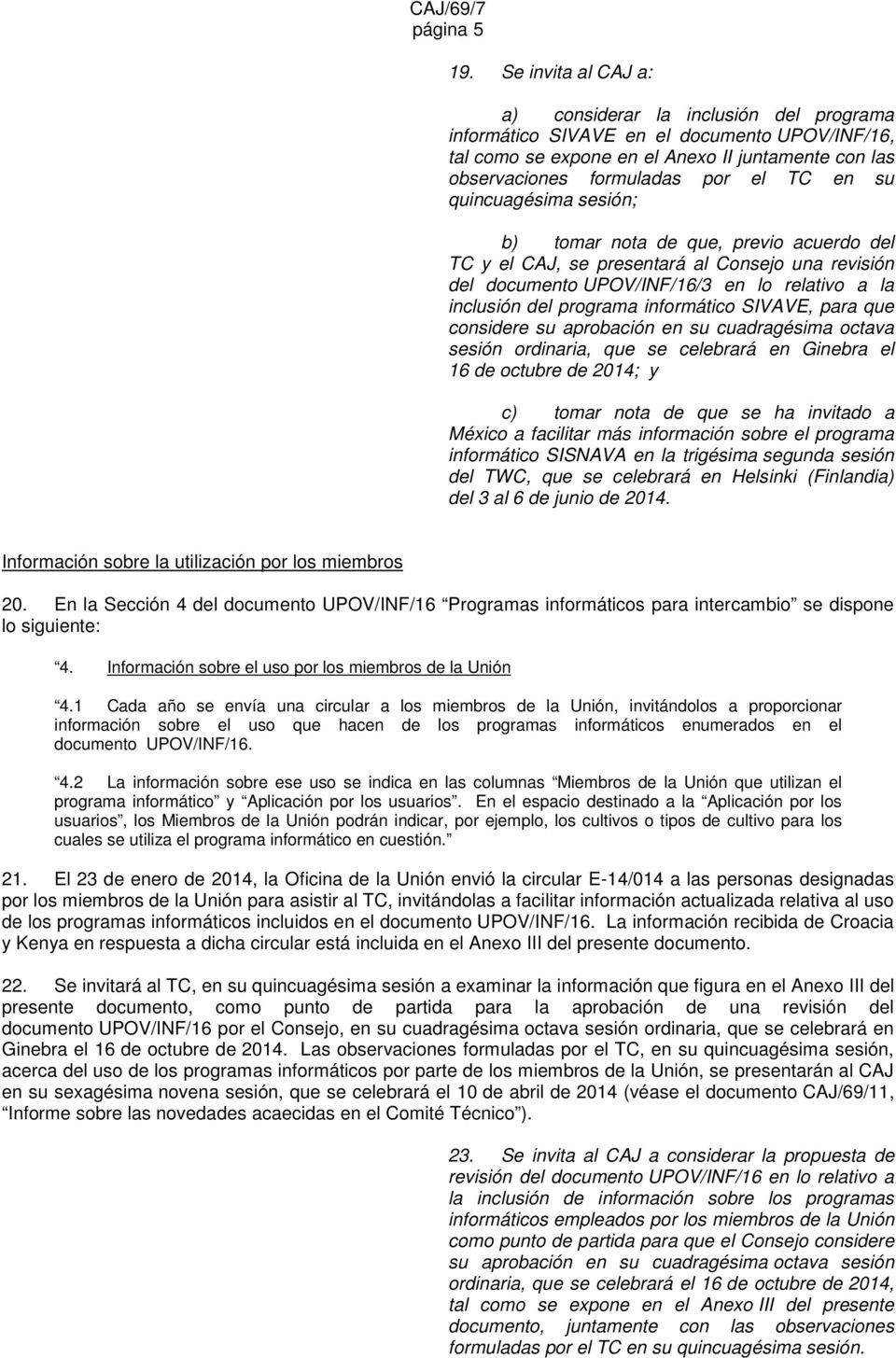 quincuagésima sesión; b) tomar nota de que, previo acuerdo del TC y el CAJ, se presentará al Consejo una revisión del documento UPOV/INF/16/3 en lo relativo a la inclusión del informático SIVAVE,