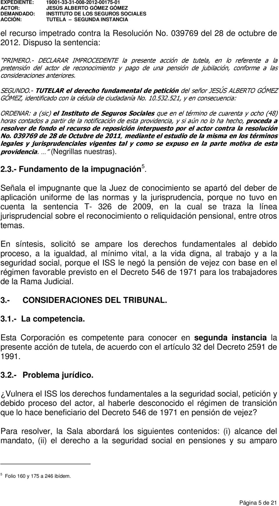 SEGUNDO.- TUTELAR el derecho fundamental de petición del señor JESÚS ALBERTO GÓMEZ GÓMEZ, identificado con la cédula de ciudadanía No. 10.532.