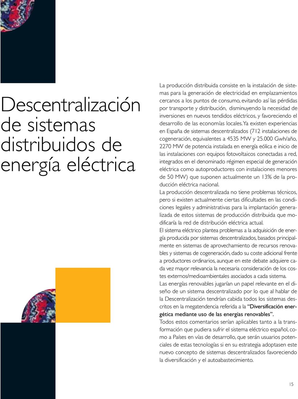 locales.ya existen experiencias en España de sistemas descentralizados (712 instalaciones de cogeneración, equivalentes a 4535 MW y 25.