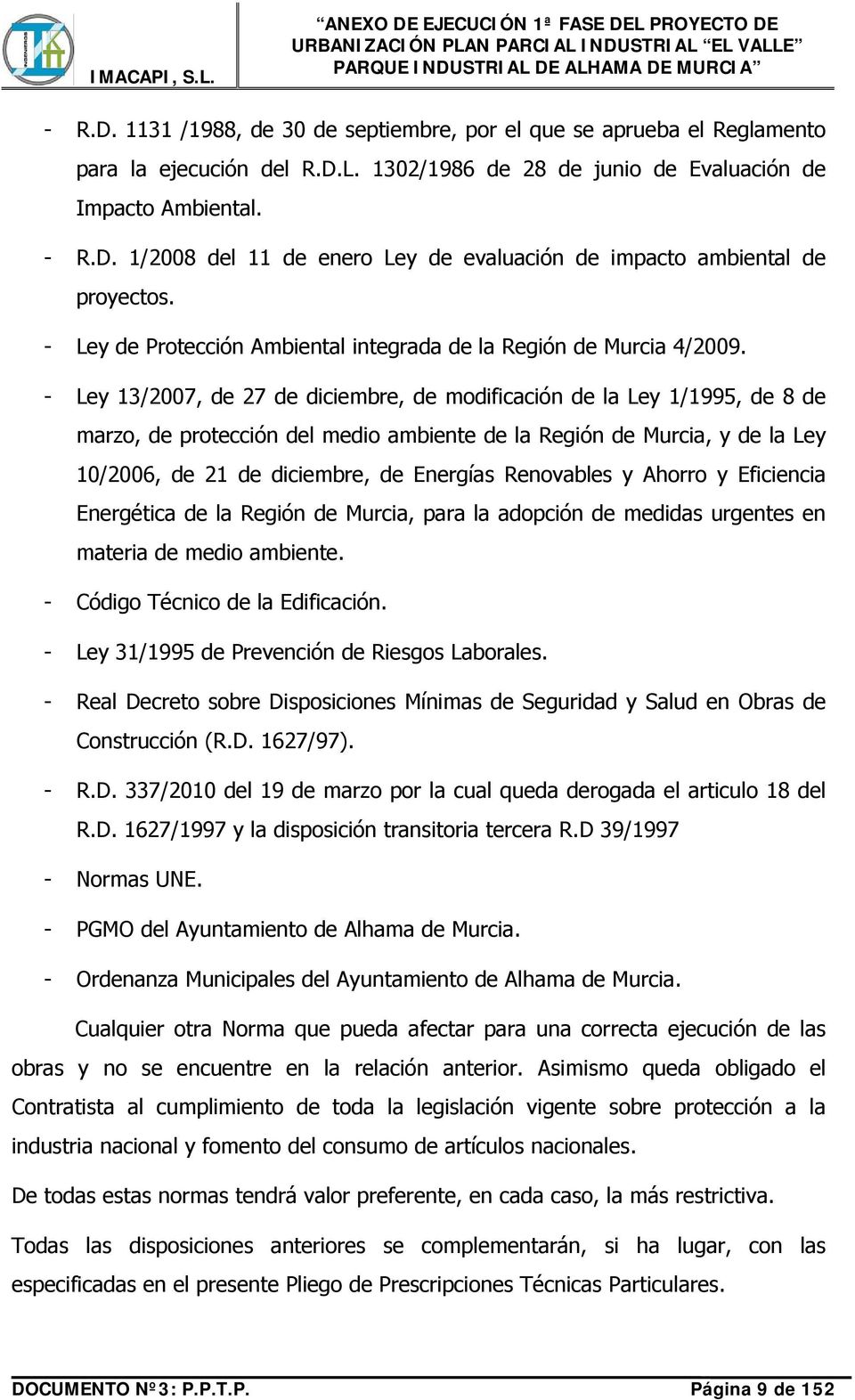 - Ley 13/2007, de 27 de diciembre, de modificación de la Ley 1/1995, de 8 de marzo, de protección del medio ambiente de la Región de Murcia, y de la Ley 10/2006, de 21 de diciembre, de Energías