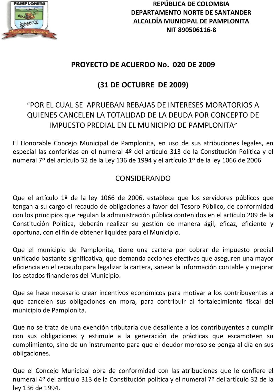 El Honorable Concejo Municipal de Pamplonita, en uso de sus atribuciones legales, en especial las conferidas en el numeral 4º del artículo 313 de la Constitución Política y el numeral 7º del artículo