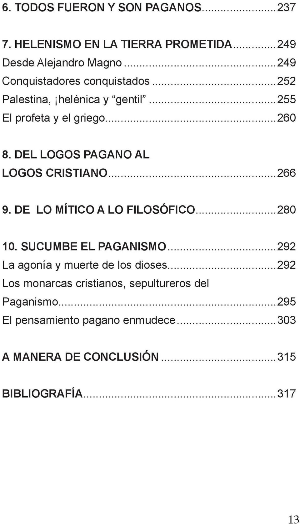 DEL LOGOS PAGANO AL LOGOS CRISTIANO...266 9. DE LO MÍTICO A LO FILOSÓFICO...280 10. SUCUMBE EL PAGANISMO.