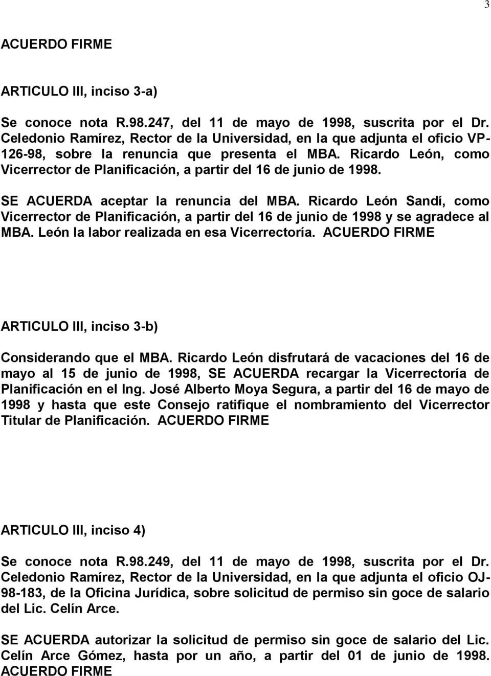 Ricardo León, como Vicerrector de Planificación, a partir del 16 de junio de 1998. SE ACUERDA aceptar la renuncia del MBA.