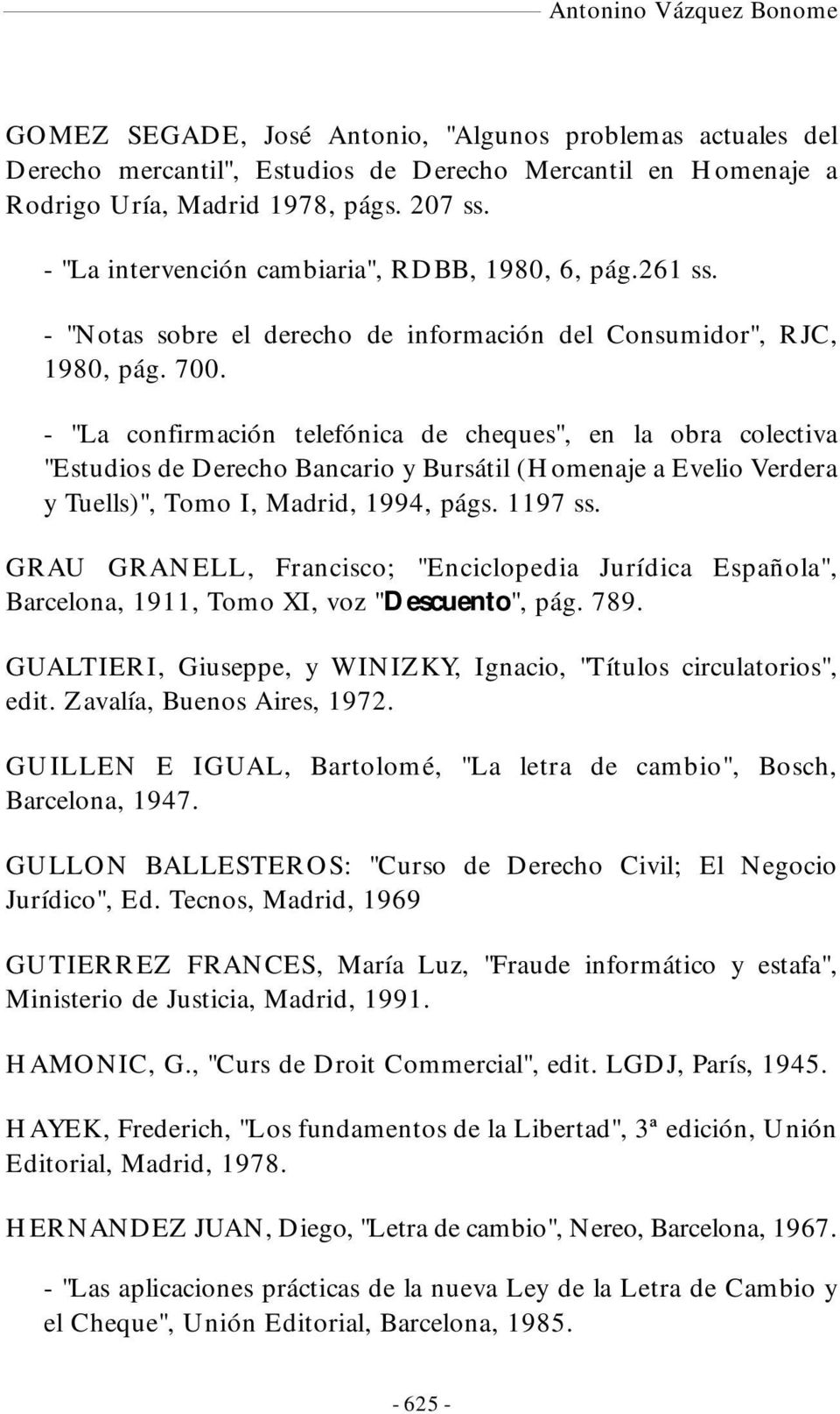 - "La confirmación telefónica de cheques", en la obra colectiva "Estudios de Derecho Bancario y Bursátil (Homenaje a Evelio Verdera y Tuells)", Tomo I, Madrid, 1994, págs. 1197 ss.