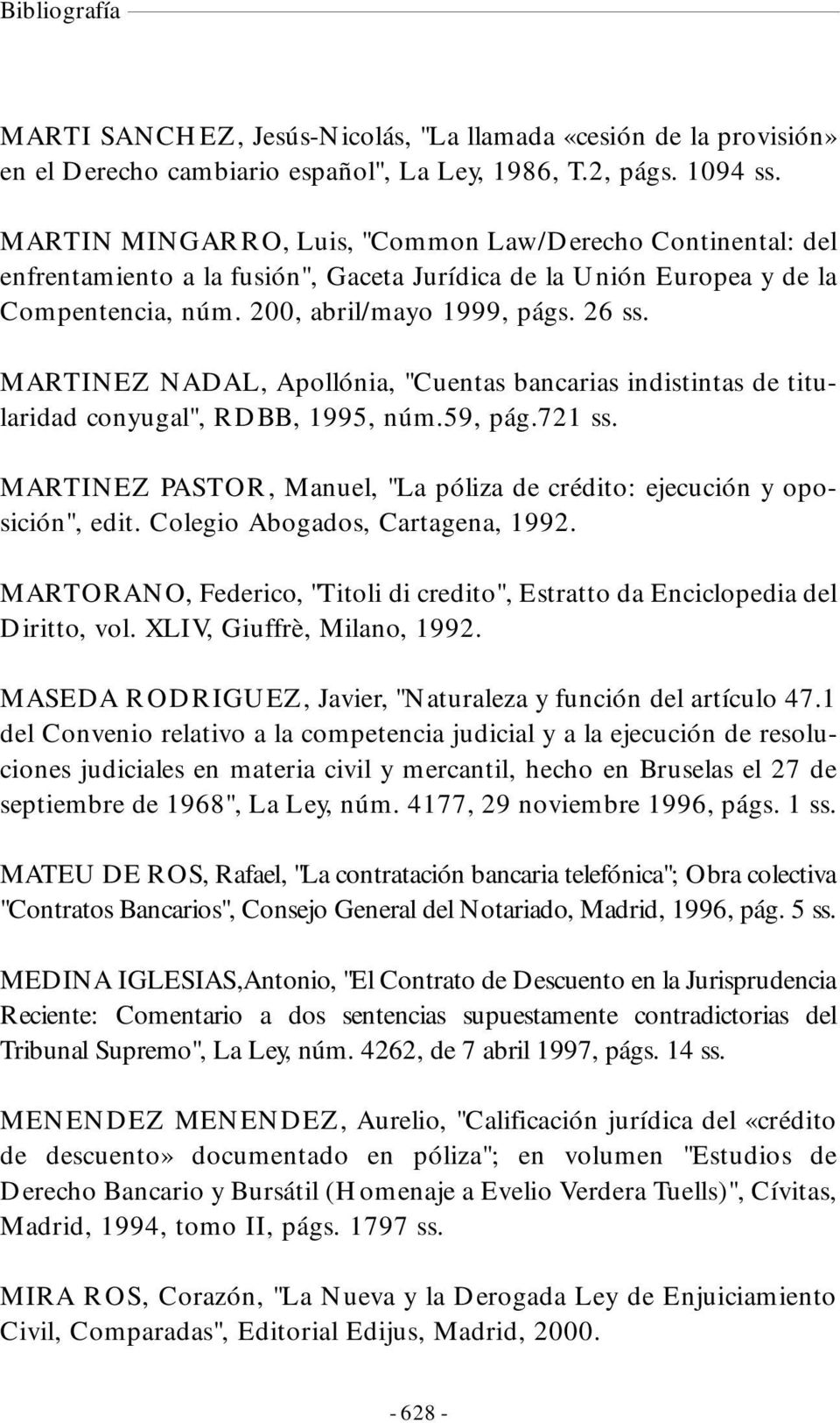 MARTINEZ NADAL, Apollónia, "Cuentas bancarias indistintas de titularidad conyugal", RDBB, 1995, núm.59, pág.721 ss. MARTINEZ PASTOR, Manuel, "La póliza de crédito: ejecución y oposición", edit.