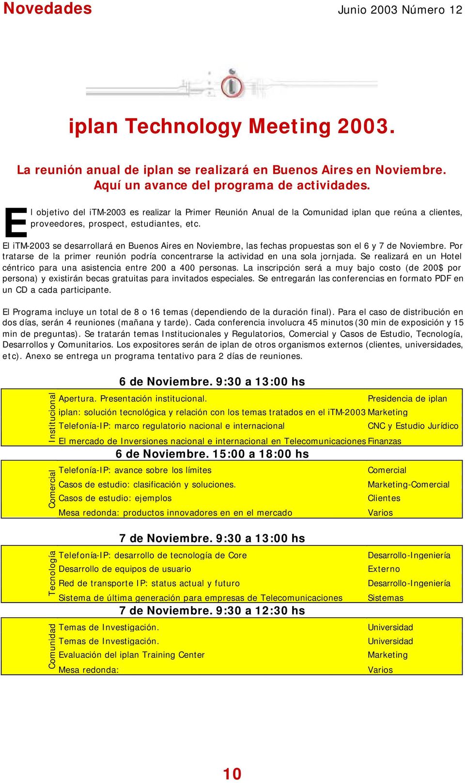 El itm-2003 se desarrollará en Buenos Aires en Noviembre, las fechas propuestas son el 6 y 7 de Noviembre. Por tratarse de la primer reunión podría concentrarse la actividad en una sola jornjada.