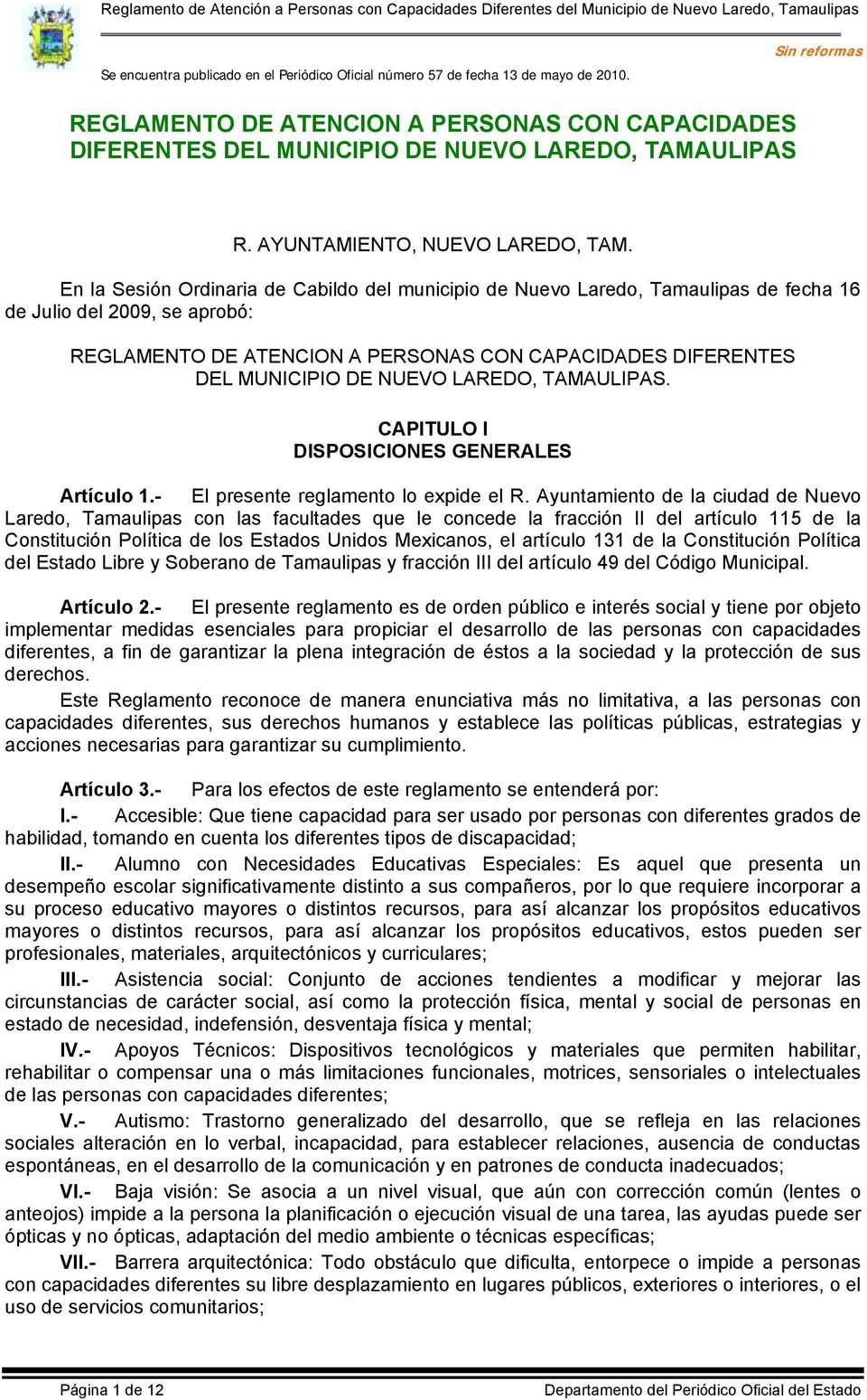 En la Sesión Ordinaria de Cabildo del municipio de Nuevo Laredo, Tamaulipas de fecha 16 de Julio del 2009, se aprobó: REGLAMENTO DE ATENCION A PERSONAS CON CAPACIDADES DIFERENTES DEL MUNICIPIO DE