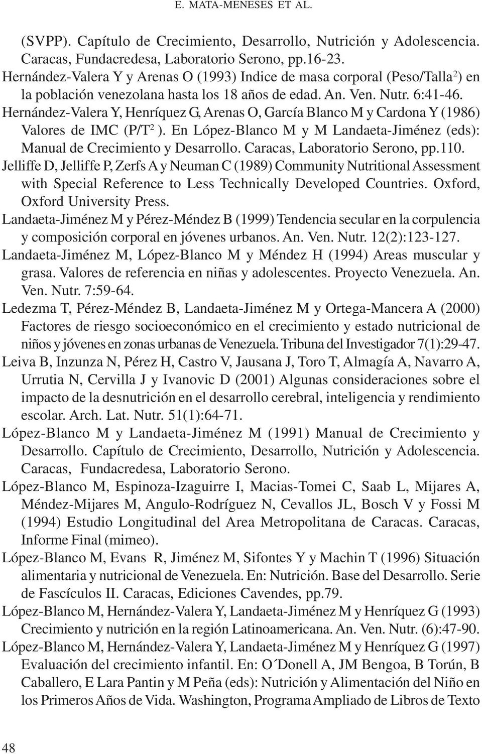 Hernández-Valera Y, Henríquez G, Arenas O, García Blanco M y Cardona Y (1986) Valores de IMC (P/T 2 ). En López-Blanco M y M Landaeta-Jiménez (eds): Manual de Crecimiento y Desarrollo.
