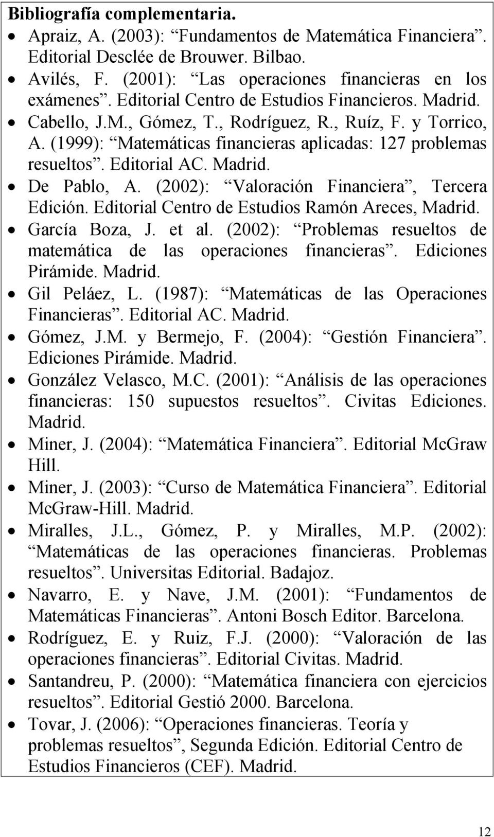 Madrid. De Pablo, A. (2002): Valoración Financiera, Tercera Edición. Editorial Centro de Estudios Ramón Areces, Madrid. García Boza, J. et al.