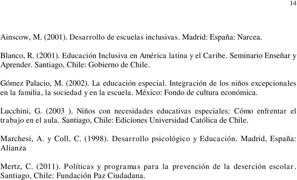 México: Fondo de cultura económica. Lucchini, G. (2003 ). Niños con necesidades educativas especiales: Cómo enfrentar el trabajo en el aula.