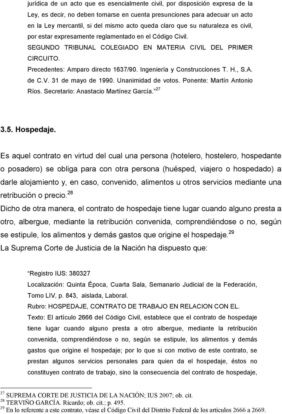 Ingeniería y Construcciones T. H., S.A. de C.V. 31 de mayo de 1990. Unanimidad de votos. Ponente: Martín Antonio Ríos. Secretario: Anastacio Martínez García. 27 3.5. Hospedaje.