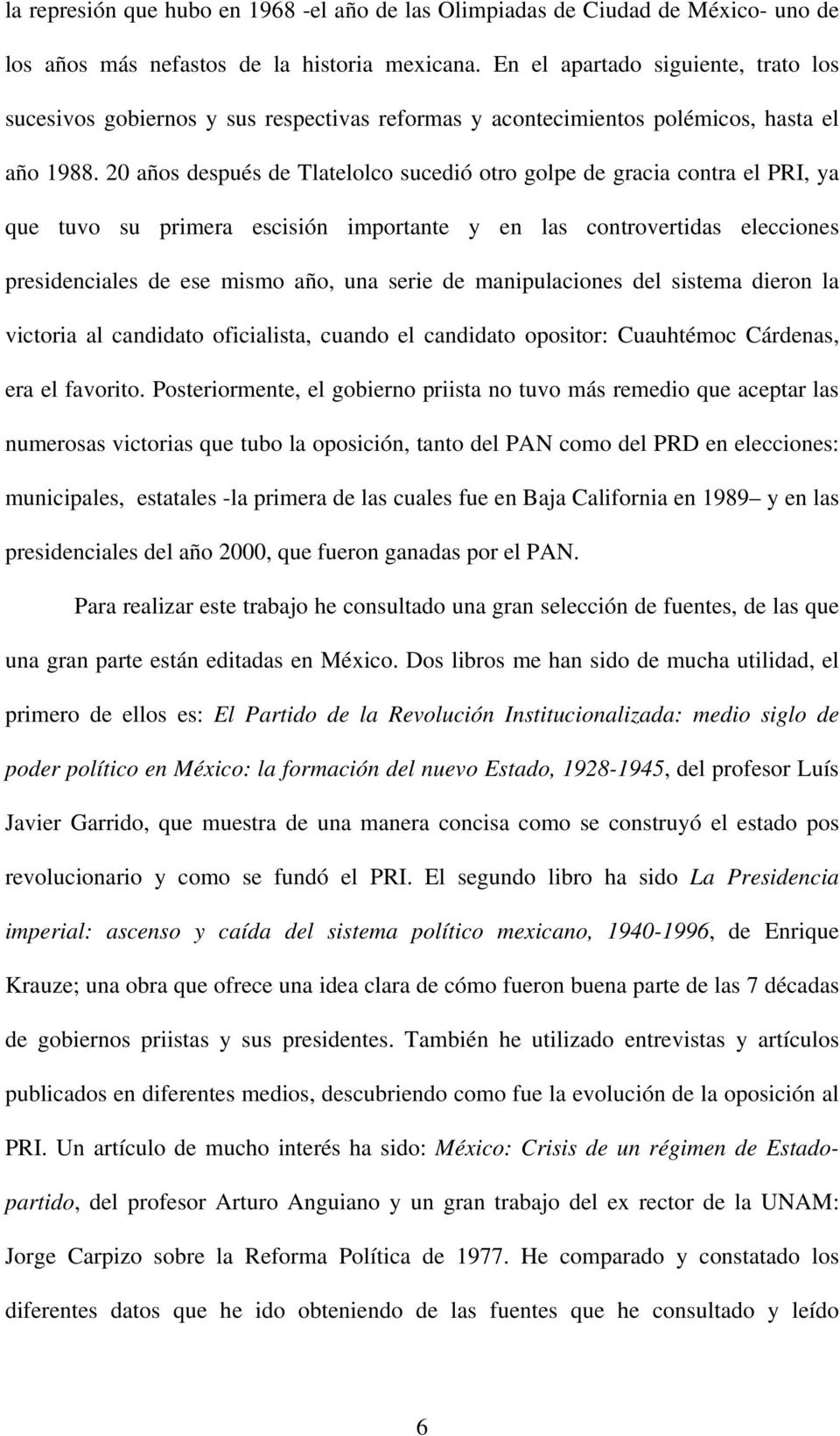 20 años después de Tlatelolco sucedió otro golpe de gracia contra el PRI, ya que tuvo su primera escisión importante y en las controvertidas elecciones presidenciales de ese mismo año, una serie de