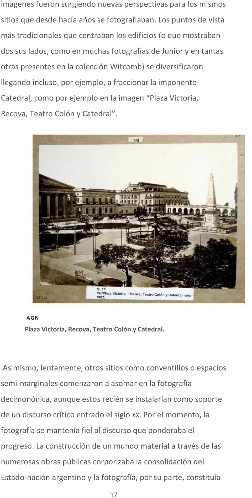 diversificaron llegando incluso, por ejemplo, a fraccionar la imponente Catedral, como por ejemplo en la imagen Plaza Victoria, Recova, Teatro Colón y Catedral.