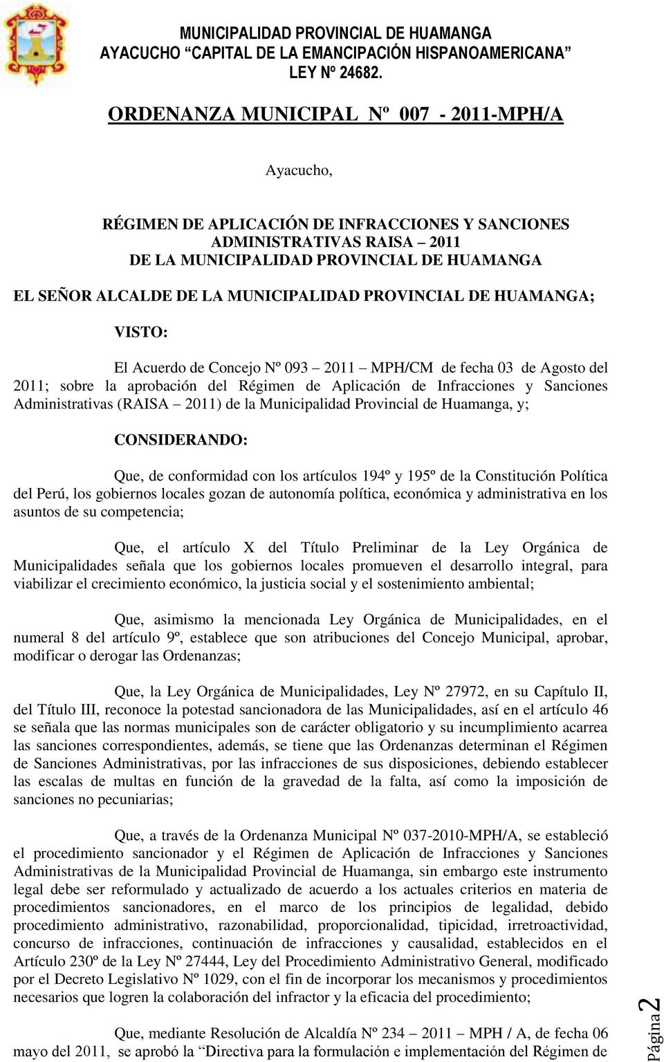 CONSIDERANDO: Que, de conformidad con los artículos 194º y 195º de la Constitución Política del Perú, los gobiernos locales gozan de autonomía política, económica y administrativa en los asuntos de