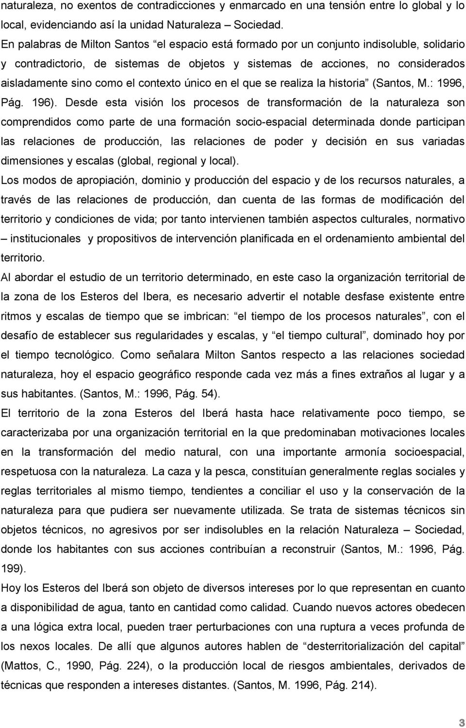contexto único en el que se realiza la historia (Santos, M.: 1996, Pág. 196).