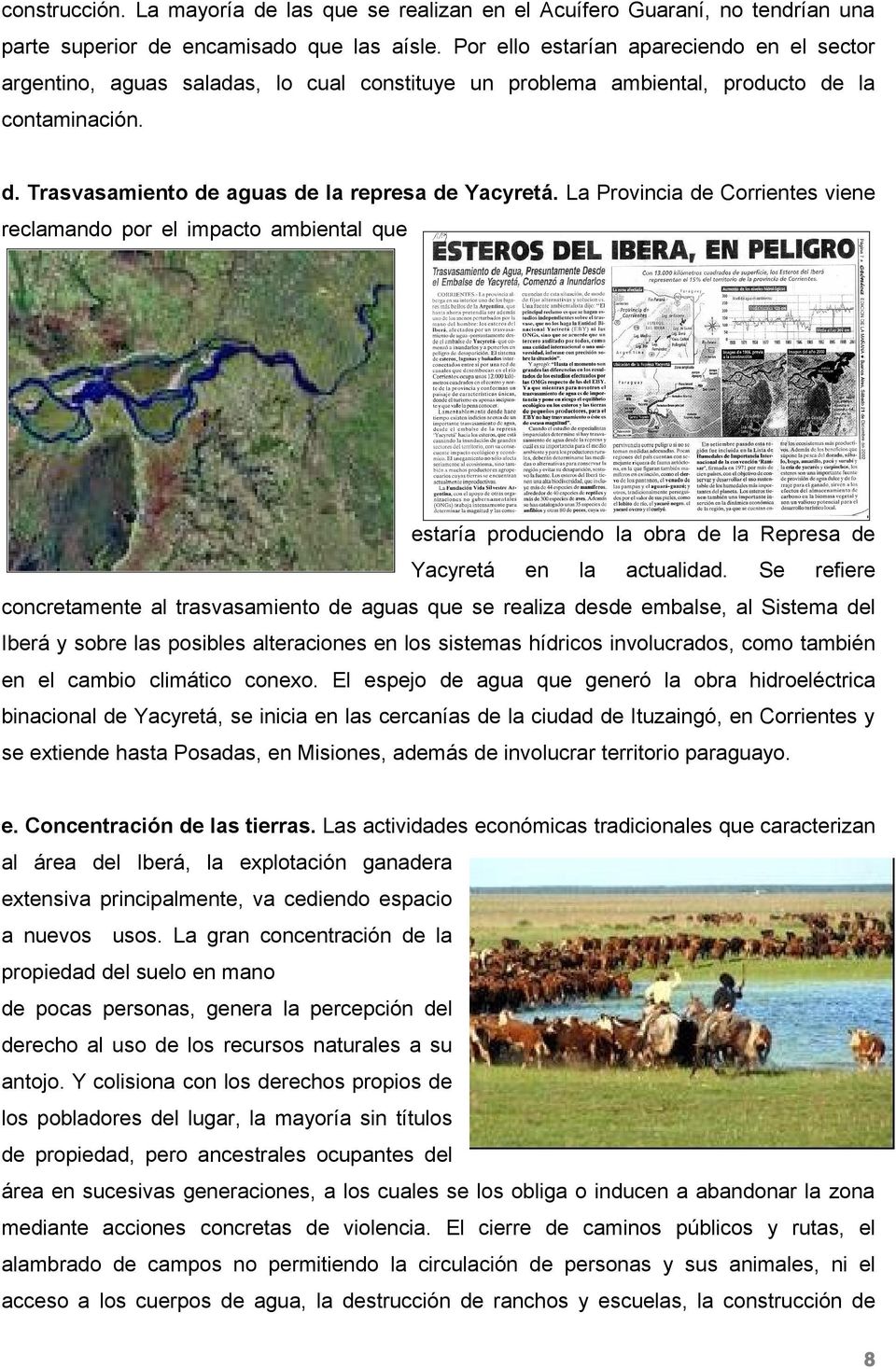 La Provincia de Corrientes viene reclamando por el impacto ambiental que estaría produciendo la obra de la Represa de Yacyretá en la actualidad.