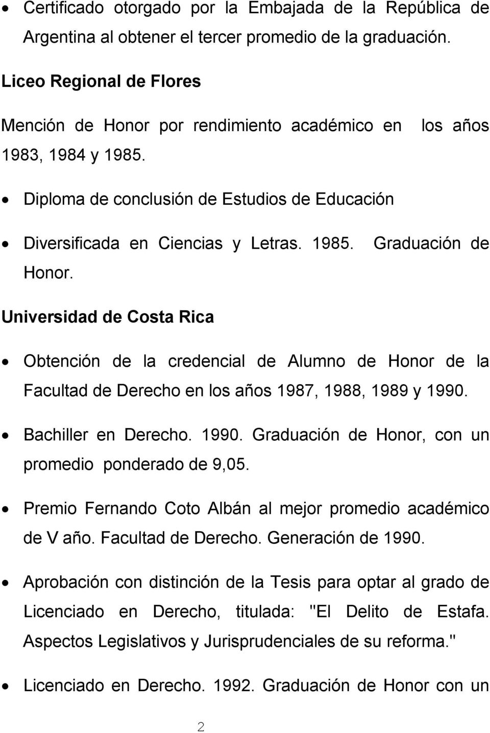 Bachiller en Derecho. 1990. Graduación de Honor, con un promedio ponderado de 9,05. Premio Fernando Coto Albán al mejor promedio académico de V año. Facultad de Derecho. Generación de 1990.