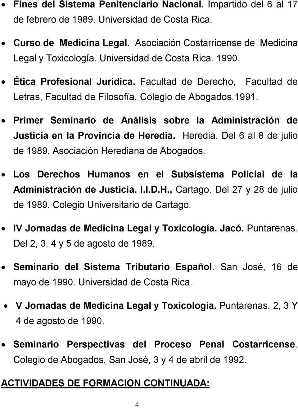 Primer Seminario de Análisis sobre la Administración de Justicia en la Provincia de Heredia. Heredia. Del 6 al 8 de julio de 1989. Asociación Herediana de Abogados.