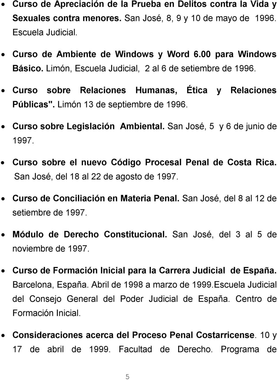 Curso sobre Legislación Ambiental. San José, 5 y 6 de junio de 1997. Curso sobre el nuevo Código Procesal Penal de Costa Rica. San José, del 18 al 22 de agosto de 1997.