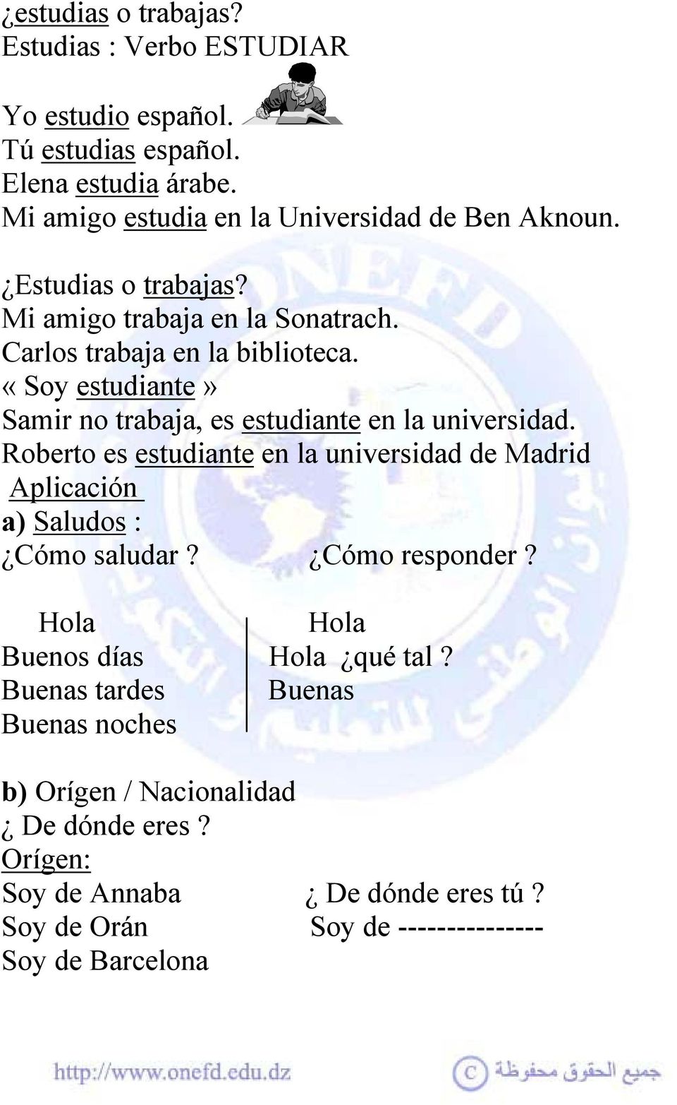 «Soy estudiante» Samir no trabaja, es estudiante en la universidad. Roberto es estudiante en la universidad de Madrid Aplicación a) Saludos : Cómo saludar?