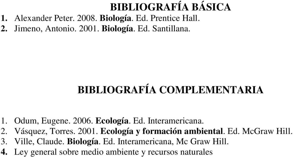 2. Vásquez, Torres. 2001. Ecología y formación ambiental. Ed. McGraw Hill. 3. Ville, Claude.