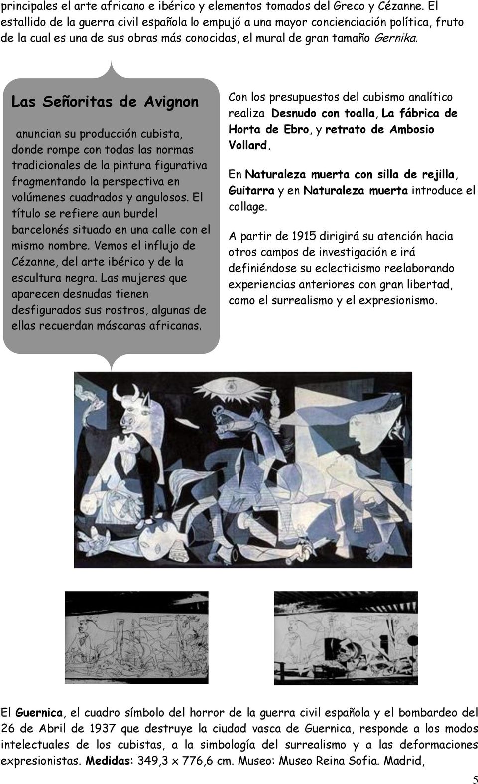 Las Señoritas de Avignon anuncian su producción cubista, donde rompe con todas las normas tradicionales de la pintura figurativa fragmentando la perspectiva en volúmenes cuadrados y angulosos.