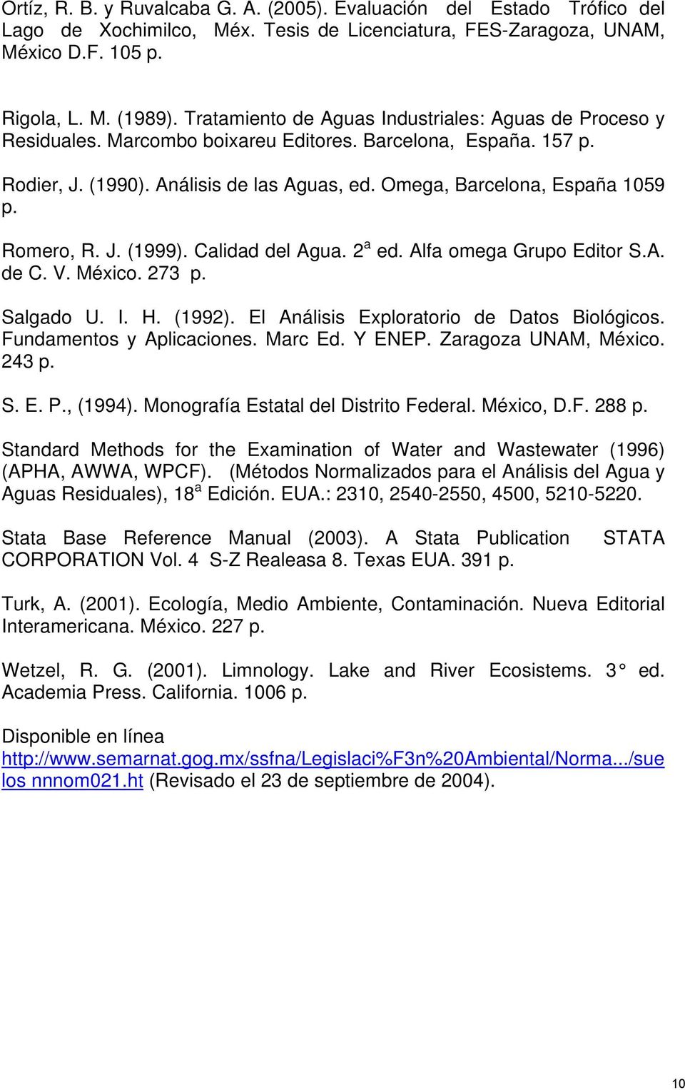 Romero, R. J. (1999). Calidad del Agua. a ed. Alfa omega Grupo Editor S.A. de C. V. Méxio. 73 p. Salgado U. I. H. (199). El Análisis Exploratorio de Datos Biológios. Fundamentos y Apliaiones. Mar Ed.