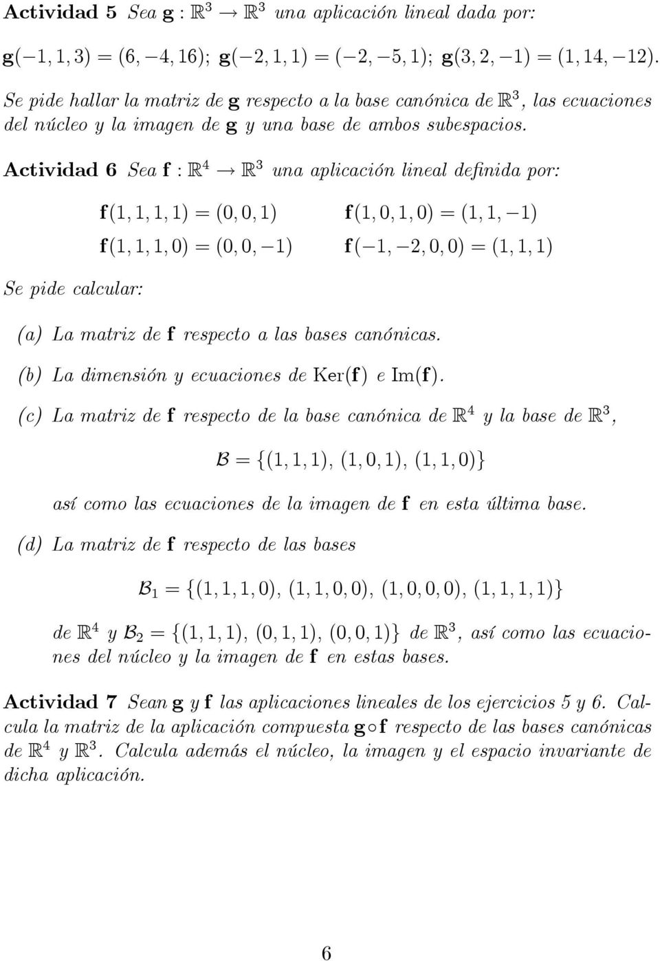 Actividad 6 Sea f : R 4 R 3 una aplicación lineal definida por: Se pide calcular: f(1, 1, 1, 1) = (0, 0, 1) f(1, 0, 1, 0) = (1, 1, 1) f(1, 1, 1, 0) = (0, 0, 1) f( 1, 2, 0, 0) = (1, 1, 1) (a) La